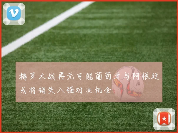 梅罗大战再无可能葡萄牙与阿根廷或将错失八强对决机会